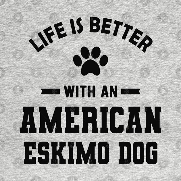 American Eskimo dog - Life is better with an american eskimo dog by KC Happy Shop